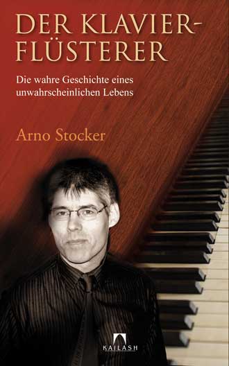Arno Stocker: Der Klavierflüsterer - Die wahre Geschichte eines unwahrscheinlichen Lebens